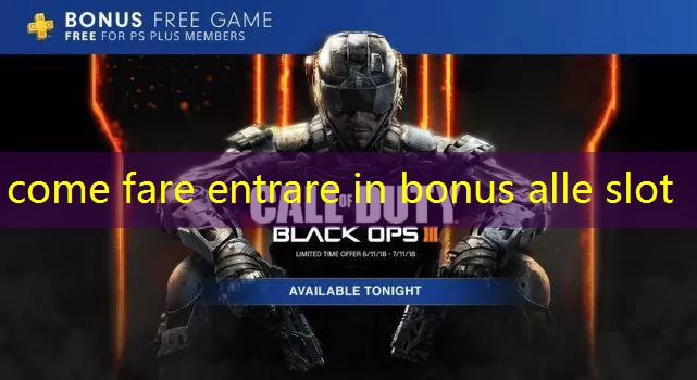 come fare entrare in bonus alle slot come fare entrare in bonus alle slot