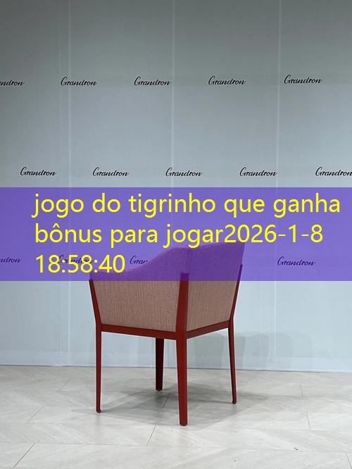 jogo do tigrinho que ganha bônus para jogar jogo do tigrinho que ganha bônus para jogar