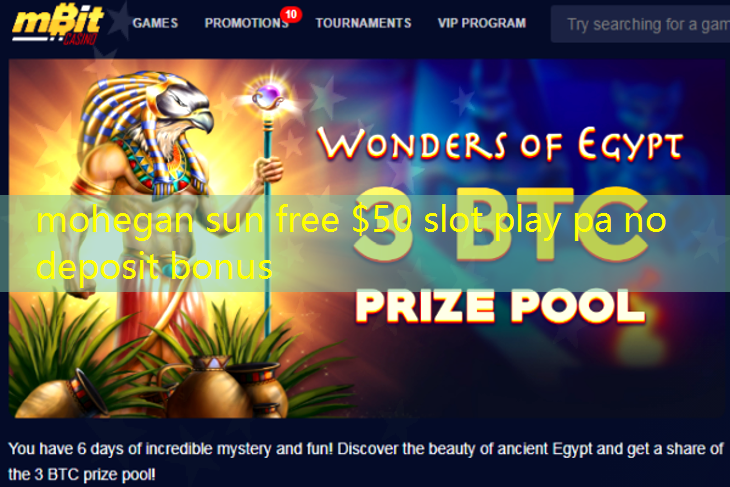 mohegan sun free $50 slot play pa no deposit bonus mohegan sun free $50 slot play pa no deposit bonus